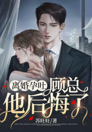 完整版《离婚孕吐，顾总他后悔了》全文阅读